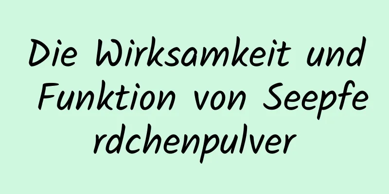 Die Wirksamkeit und Funktion von Seepferdchenpulver