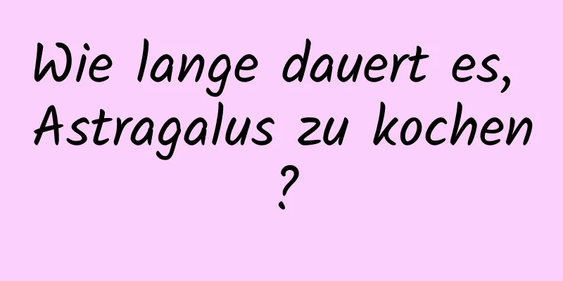 Wie lange dauert es, Astragalus zu kochen?