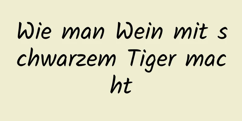 Wie man Wein mit schwarzem Tiger macht