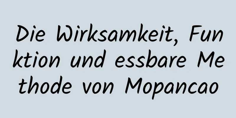 Die Wirksamkeit, Funktion und essbare Methode von Mopancao