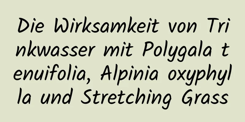 Die Wirksamkeit von Trinkwasser mit Polygala tenuifolia, Alpinia oxyphylla und Stretching Grass