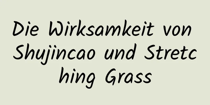 Die Wirksamkeit von Shujincao und Stretching Grass