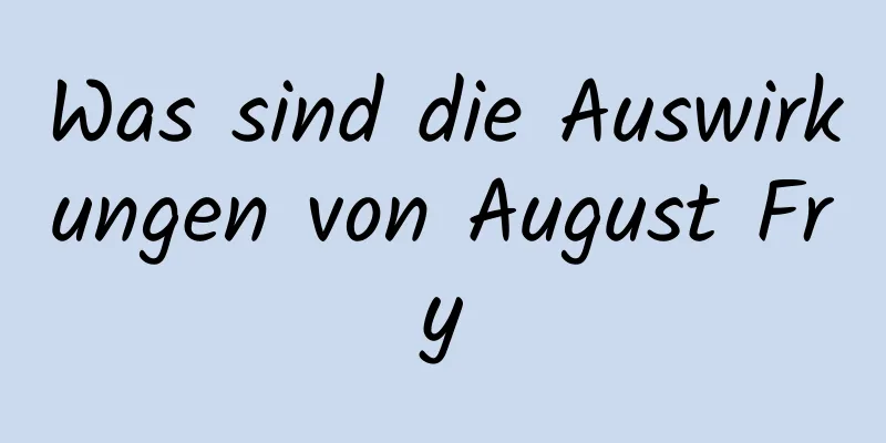 Was sind die Auswirkungen von August Fry