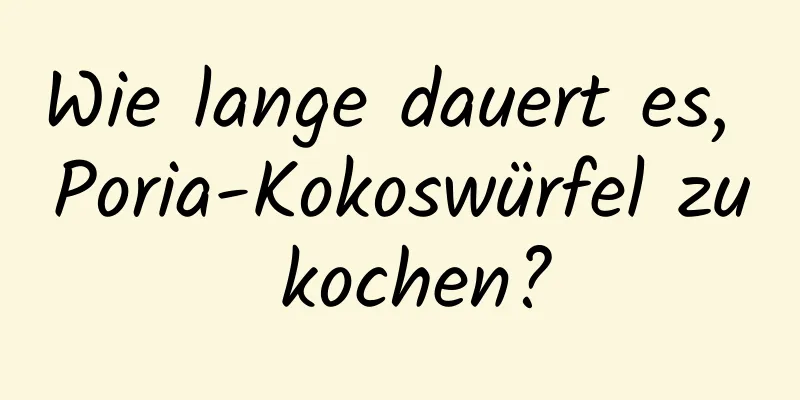 Wie lange dauert es, Poria-Kokoswürfel zu kochen?