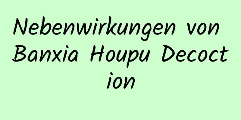 Nebenwirkungen von Banxia Houpu Decoction