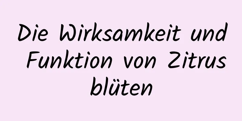 Die Wirksamkeit und Funktion von Zitrusblüten