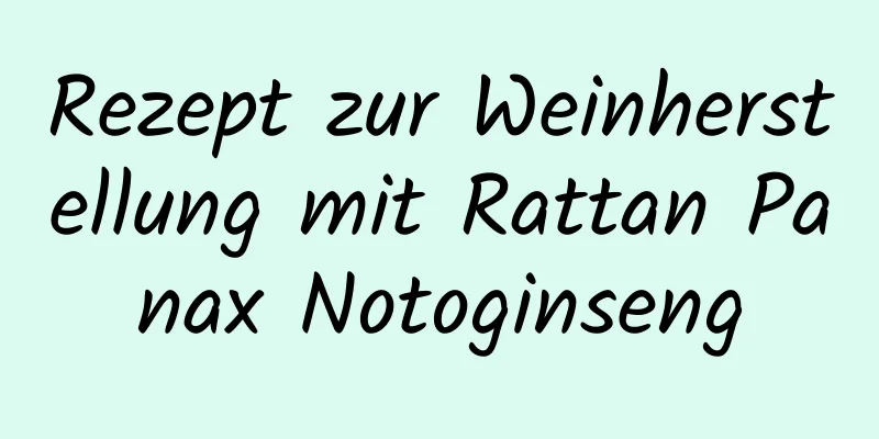 Rezept zur Weinherstellung mit Rattan Panax Notoginseng