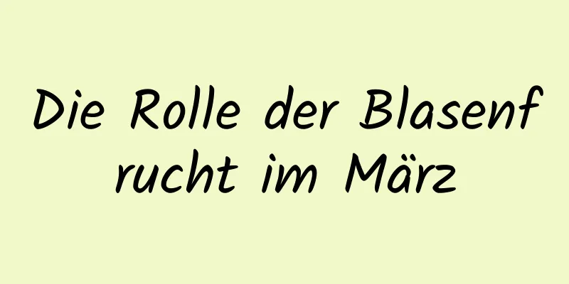 Die Rolle der Blasenfrucht im März