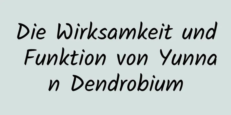 Die Wirksamkeit und Funktion von Yunnan Dendrobium