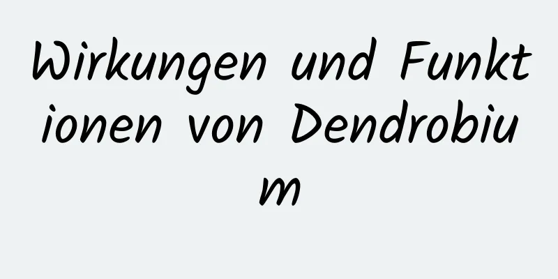 Wirkungen und Funktionen von Dendrobium