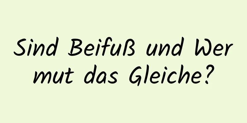 Sind Beifuß und Wermut das Gleiche?