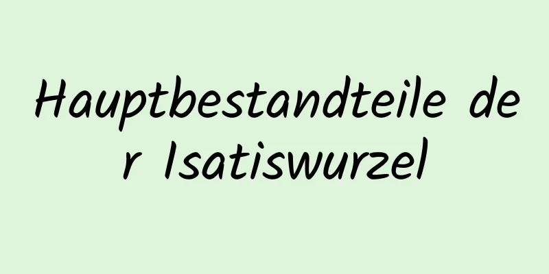 Hauptbestandteile der Isatiswurzel