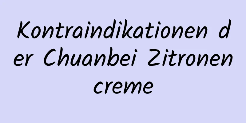 Kontraindikationen der Chuanbei Zitronencreme