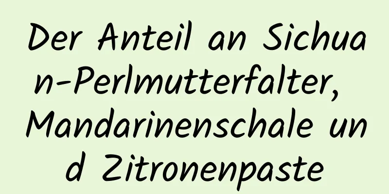 Der Anteil an Sichuan-Perlmutterfalter, Mandarinenschale und Zitronenpaste