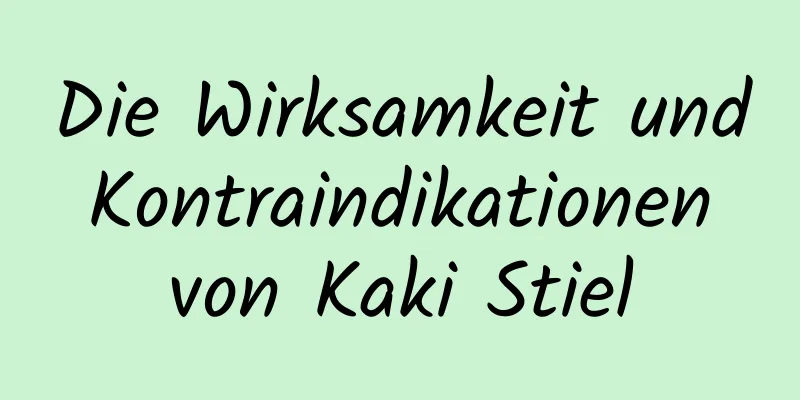 Die Wirksamkeit und Kontraindikationen von Kaki Stiel