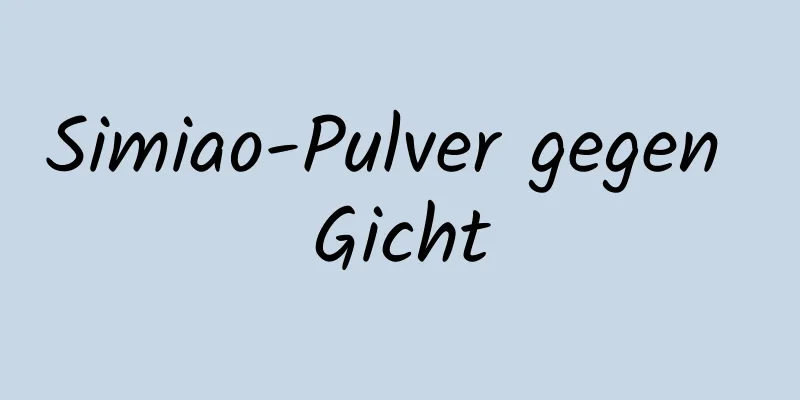 Simiao-Pulver gegen Gicht