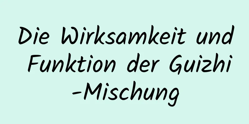 Die Wirksamkeit und Funktion der Guizhi-Mischung