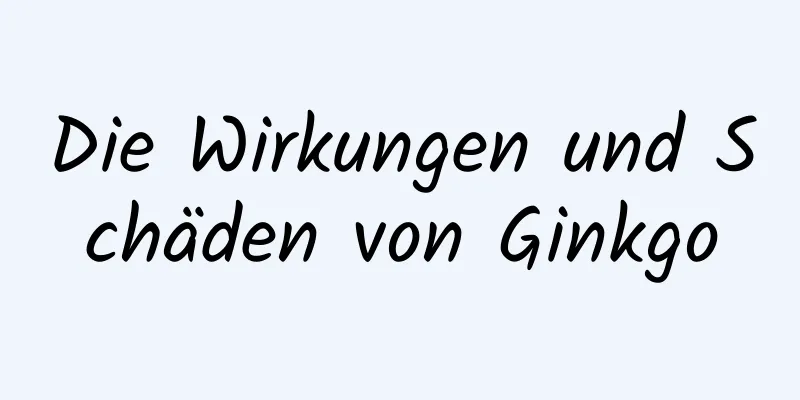 Die Wirkungen und Schäden von Ginkgo