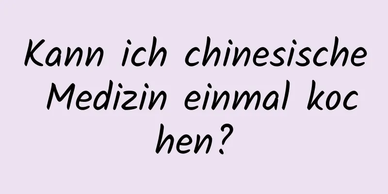 Kann ich chinesische Medizin einmal kochen?