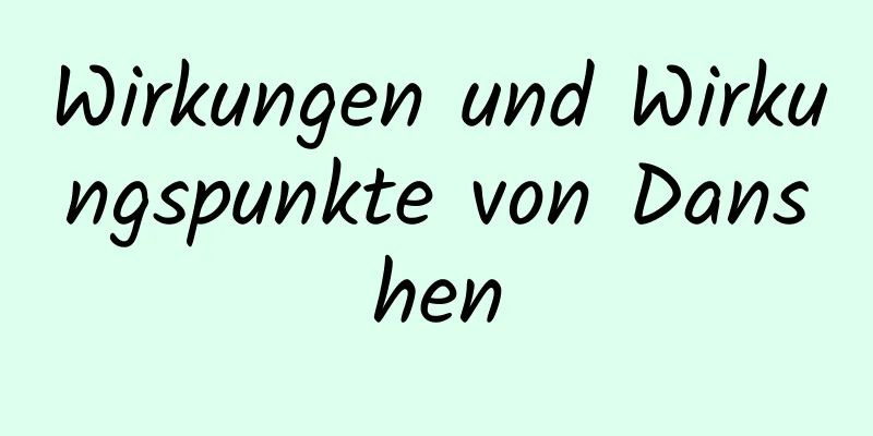 Wirkungen und Wirkungspunkte von Danshen