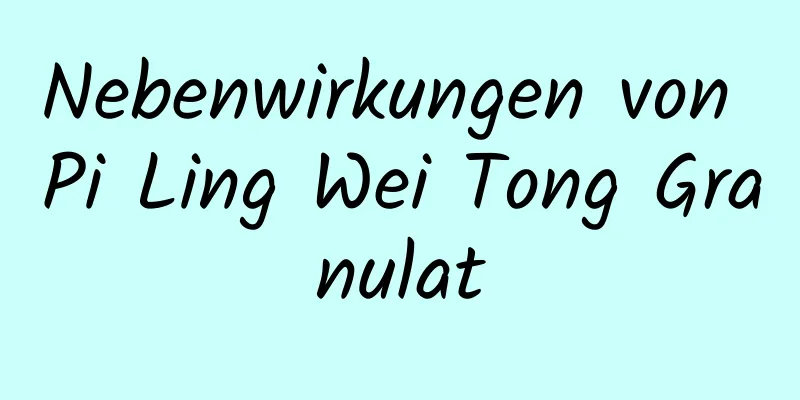 Nebenwirkungen von Pi Ling Wei Tong Granulat