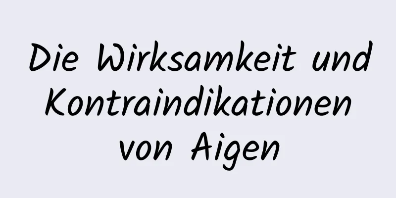 Die Wirksamkeit und Kontraindikationen von Aigen