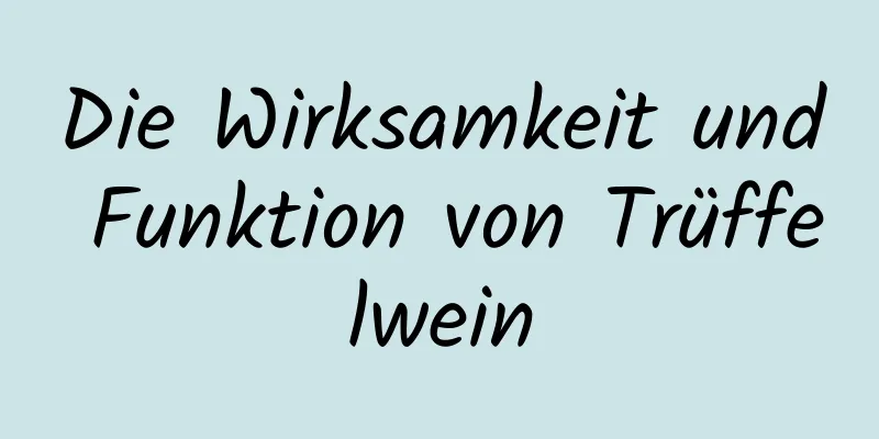 Die Wirksamkeit und Funktion von Trüffelwein