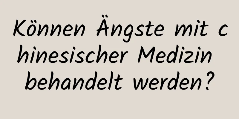 Können Ängste mit chinesischer Medizin behandelt werden?