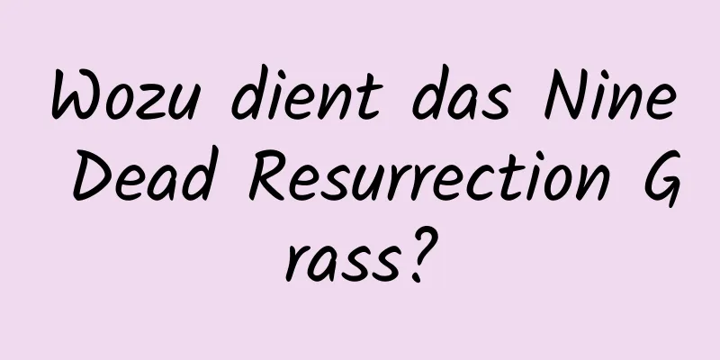 Wozu dient das Nine Dead Resurrection Grass?