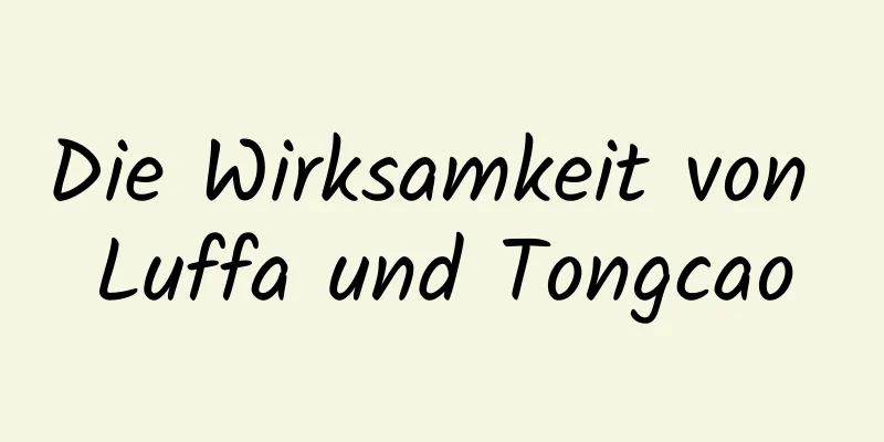 Die Wirksamkeit von Luffa und Tongcao