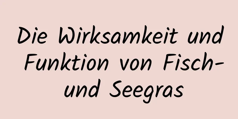 Die Wirksamkeit und Funktion von Fisch- und Seegras