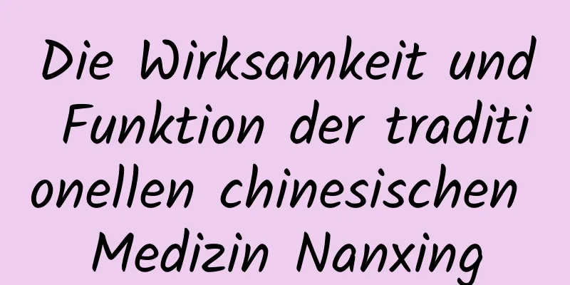 Die Wirksamkeit und Funktion der traditionellen chinesischen Medizin Nanxing