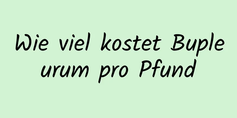 Wie viel kostet Bupleurum pro Pfund