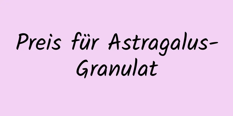 Preis für Astragalus-Granulat