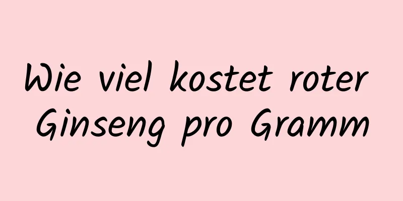 Wie viel kostet roter Ginseng pro Gramm