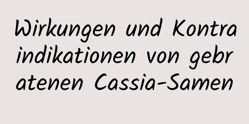 Wirkungen und Kontraindikationen von gebratenen Cassia-Samen