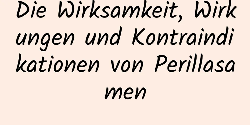 Die Wirksamkeit, Wirkungen und Kontraindikationen von Perillasamen