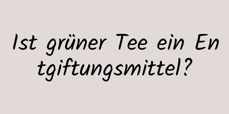 Ist grüner Tee ein Entgiftungsmittel?