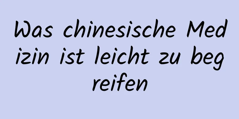 Was chinesische Medizin ist leicht zu begreifen