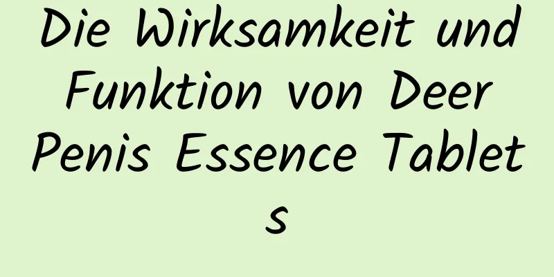 Die Wirksamkeit und Funktion von Deer Penis Essence Tablets