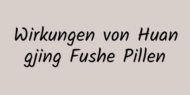 Wirkungen von Huangjing Fushe Pillen