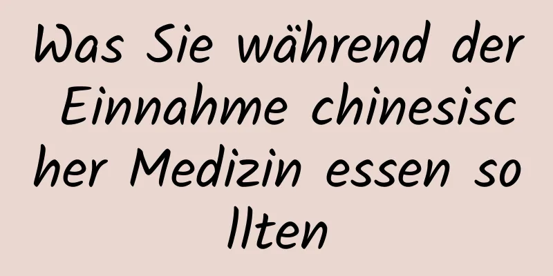 Was Sie während der Einnahme chinesischer Medizin essen sollten