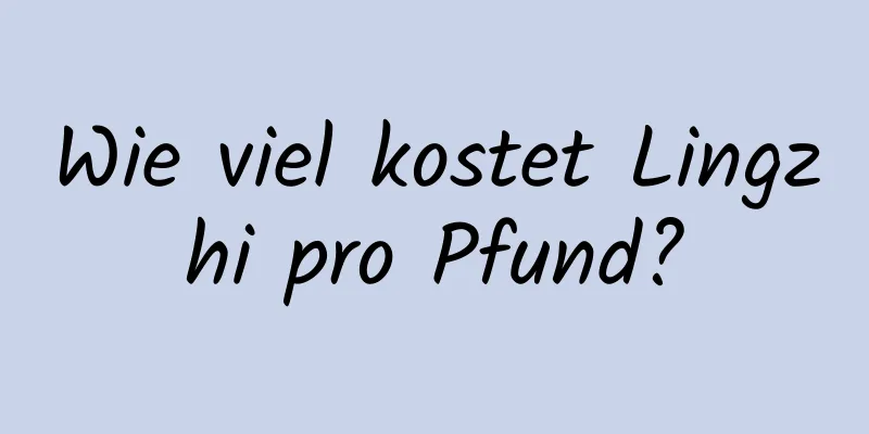 Wie viel kostet Lingzhi pro Pfund?