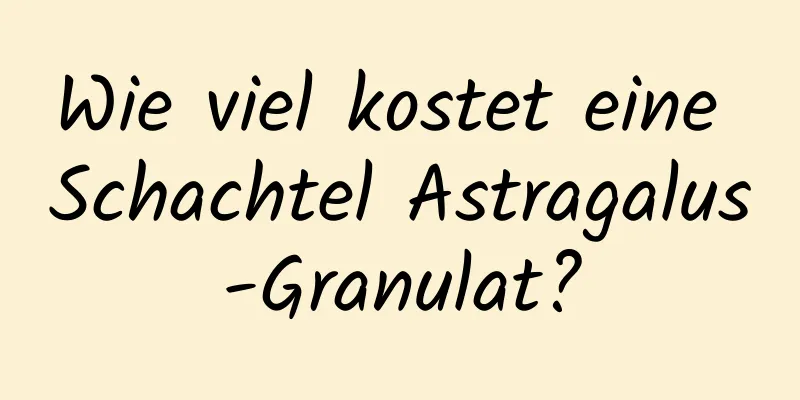 Wie viel kostet eine Schachtel Astragalus-Granulat?