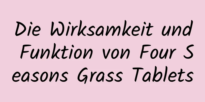 Die Wirksamkeit und Funktion von Four Seasons Grass Tablets