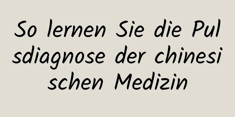 So lernen Sie die Pulsdiagnose der chinesischen Medizin