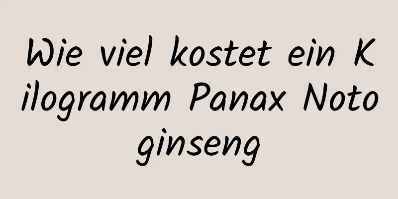 Wie viel kostet ein Kilogramm Panax Notoginseng