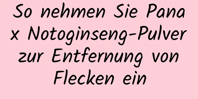 So nehmen Sie Panax Notoginseng-Pulver zur Entfernung von Flecken ein