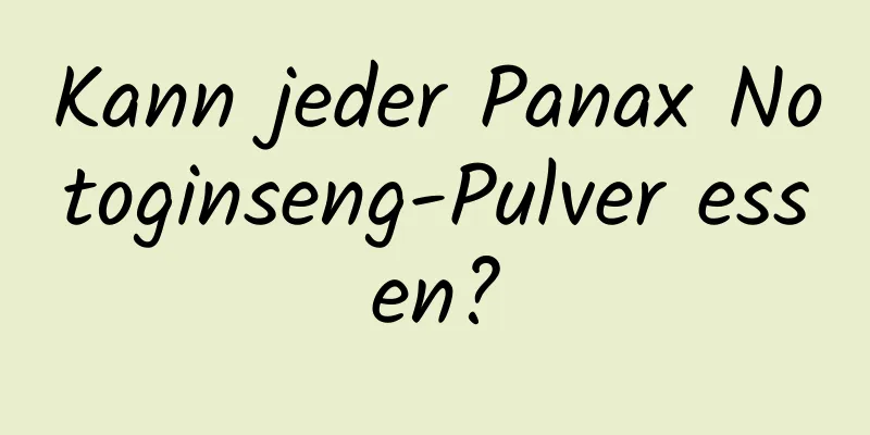 Kann jeder Panax Notoginseng-Pulver essen?