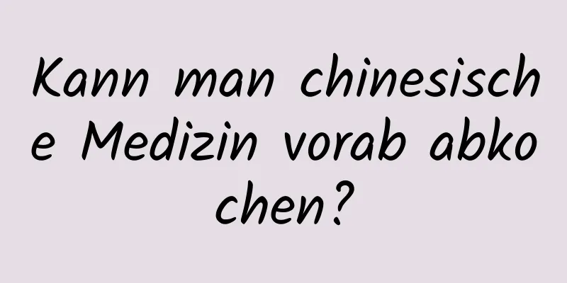 Kann man chinesische Medizin vorab abkochen?